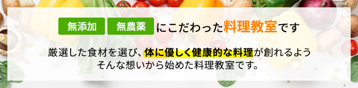 「無添加」「無農薬」にこだわった料理教室です。
